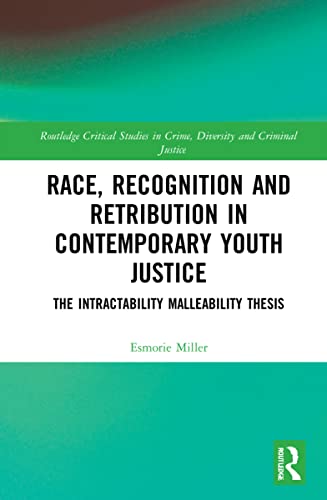Race, Recognition and Retribution in Contemporary Youth Justice: The Intractability Malleability Thesis (PDF/EPUB Version)