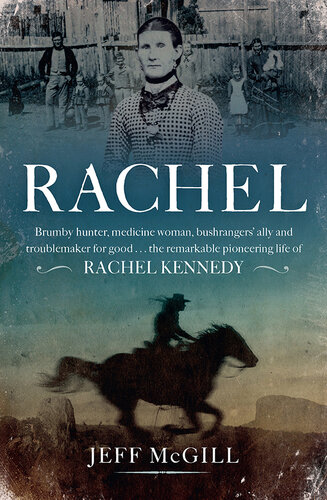 Rachel: Brumby hunter, medicine woman, bushrangers' ally and troublemaker for good . . . the remarkable pioneering life of Rachel Kennedy (PDF/EPUB Version)