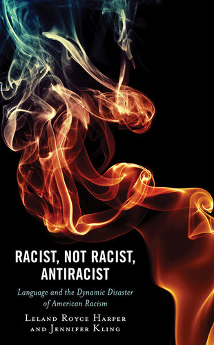 Racist, Not Racist, Antiracist: Language and the Dynamic Disaster of American Racism (PDF/EPUB Version)