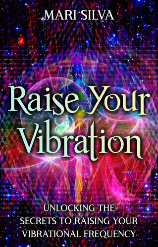 Raise Your Vibration: Unlocking the Secrets to Raising Your Vibrational Frequency (Extrasensory Perception) (PDF/EPUB Version)