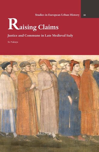 Raising Claims: Justice and Commune in Late Medieval Italy (Studies in European Urban History 1100-1800, 56) (PDF/EPUB Version)