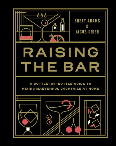 Raising the Bar: A Bottle-by-Bottle Guide to Mixing Masterful Cocktails at Home (PDF/EPUB Version)