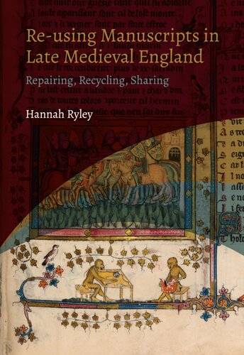 RE-USING MANUSCRIPTS IN LATE MEDIEVAL ENGLAND repairing, recycling, sharing. (PDF/EPUB Version)