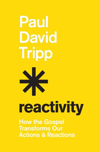 Reactivity: How the Gospel Transforms Our Actions and Reactions (PDF/EPUB Version)
