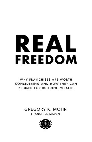 Real Freedom: Why Franchises Are Worth Considering and How They Can Be Used For Building Wealth (PDF/EPUB Version)