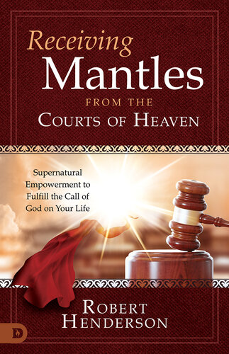 Receiving Mantles from the Courts of Heaven: Supernatural Empowerment to Fulfill the Call of God on Your Life (PDF/EPUB Version)