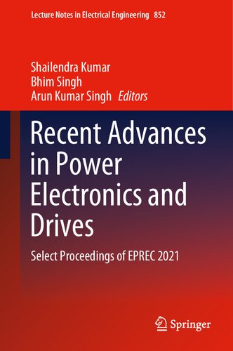Recent Advances in Power Electronics and Drives: Select Proceedings of EPREC 2021 (Lecture Notes in Electrical Engineering, 852) (PDF/EPUB Version)