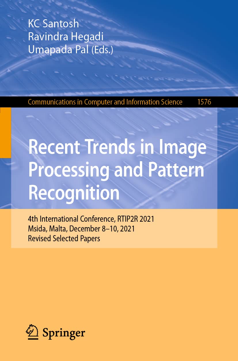 Recent Trends in Image Processing and Pattern Recognition: 4th International Conference, RTIP2R 2021, Msida, Malta, December 8-10, 2021, Revised ... in Computer and Information Science, 1576) (PDF/EPUB Version)