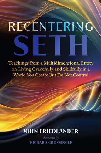 Recentering Seth: Teachings from a Multidimensional Entity on Living Gracefully and Skillfully in a World You Create But Do Not Control (PDF/EPUB Version)