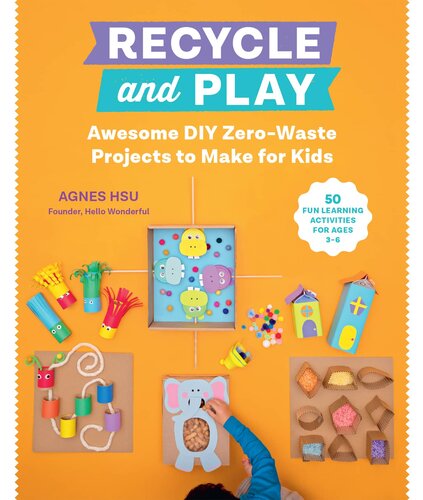 Recycle and Play: Awesome DIY Zero-Waste Projects to Make for Kids: 30+ Fun Learning Activities for Ages 3-6 (PDF/EPUB Version)