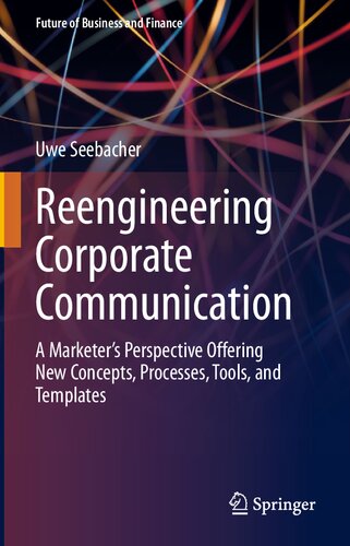 Reengineering Corporate Communication: A Marketer’s Perspective Offering New Concepts, Processes, Tools, and Templates (Future of Business and Finance) (PDF/EPUB Version)