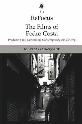 ReFocus: The Films of Pedro Costa: Producing and Consuming Contemporary Art Cinema (PDF/EPUB Version)
