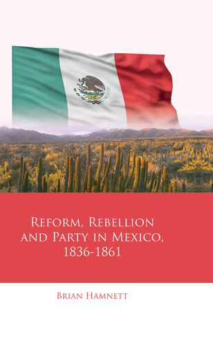 Reform, Rebellion and Party in Mexico, 1836-1861 (PDF/EPUB Version)