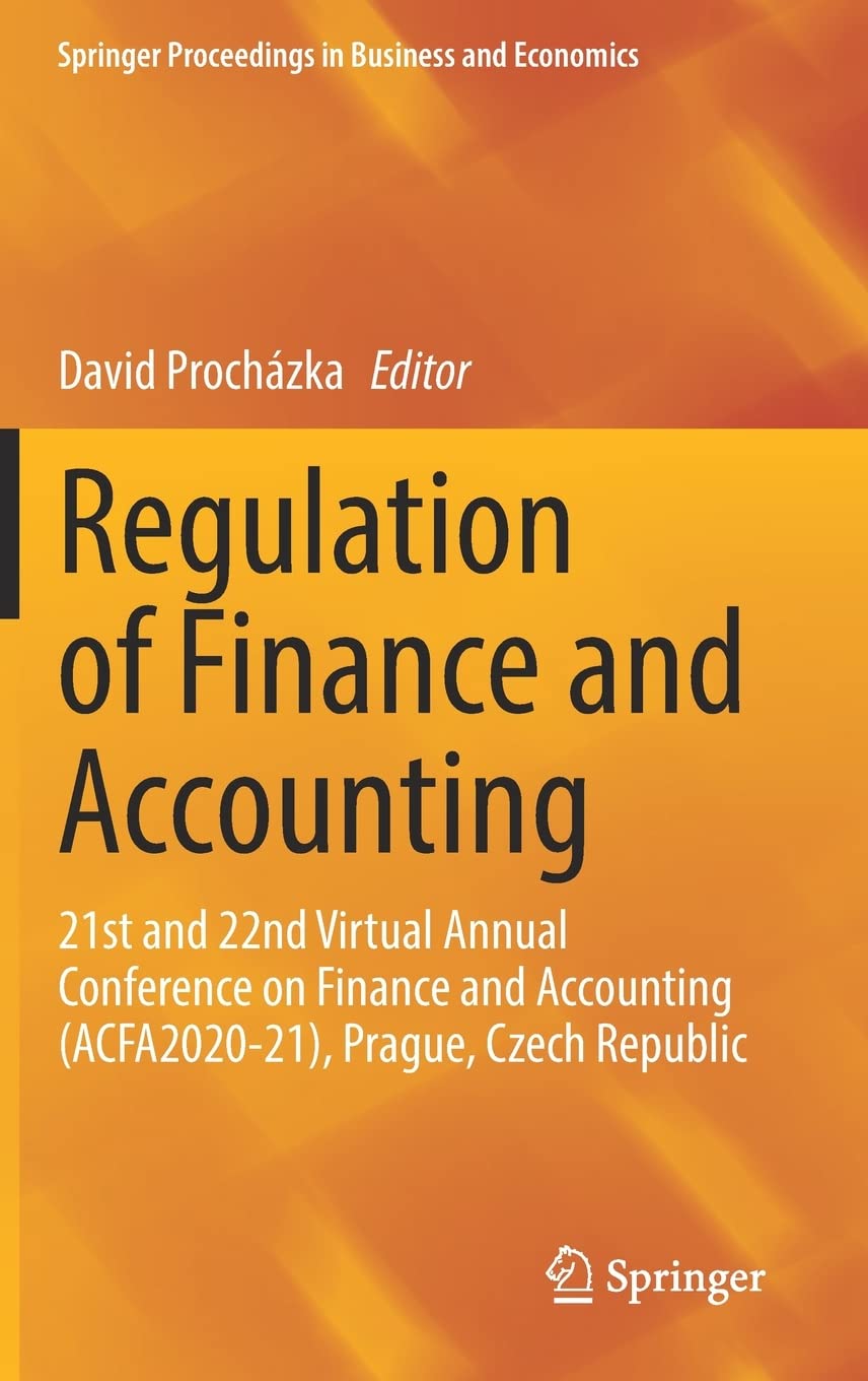 Regulation of Finance and Accounting: 21st and 22nd Virtual Annual Conference on Finance and Accounting (ACFA2020-21), Prague, Czech Republic (PDF/EPUB Version)