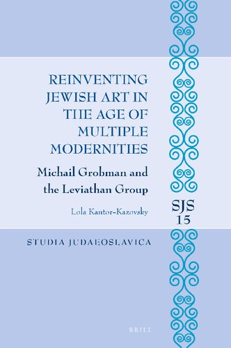 Reinventing Jewish Art in the Age of Multiple Modernities: Michail Grobman and the Leviathan Group (Studia Judaeoslavica, 15) (PDF/EPUB Version)