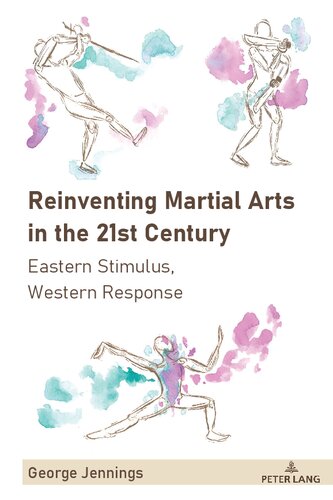 Reinventing Martial Arts in the 21st Century: Eastern Stimulus, Western Response (Sport in East and Southeast Asian Societies, 3) (PDF/EPUB Version)