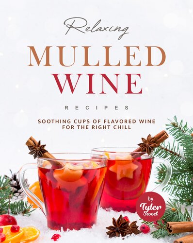 Relaxing Mulled Wine Recipes: Soothing Cups of Flavored Wine for The Right Chill (PDF/EPUB Version)