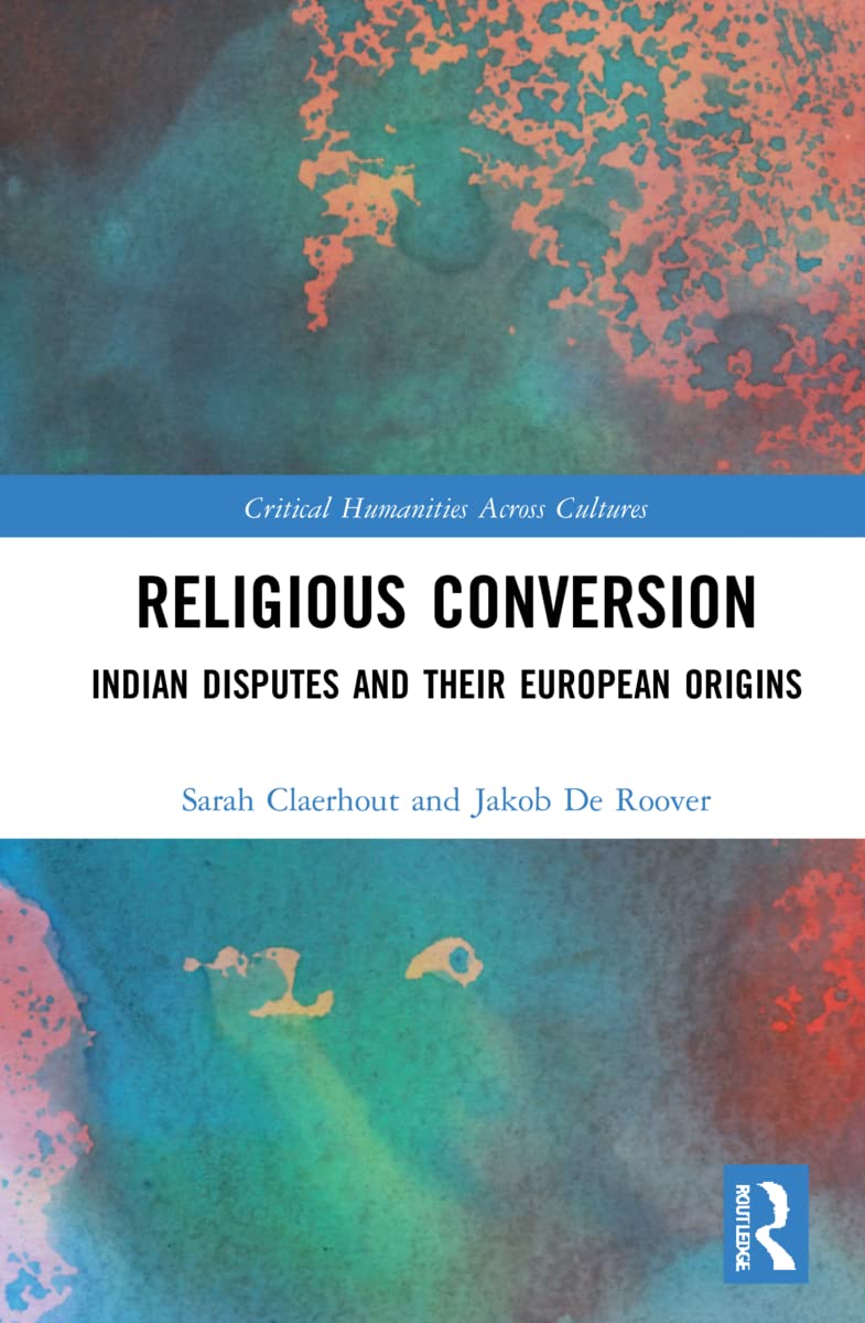 Religious Conversion: Indian Disputes and Their European Origins (Critical Humanities Across Cultures) (PDF/EPUB Version)