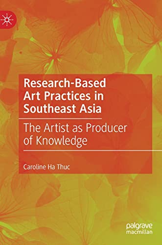 Research-Based Art Practices in Southeast Asia: The Artist as Producer of Knowledge (PDF/EPUB Version)