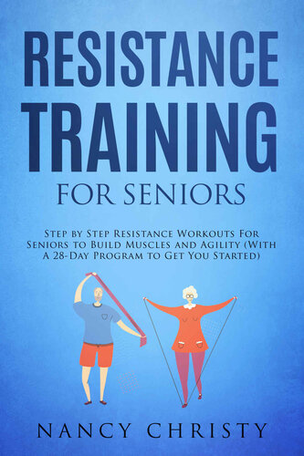 Resistance Training for Seniors: Step by Step Resistance Workouts For Seniors to Build Muscles and Agility (PDF/EPUB Version)
