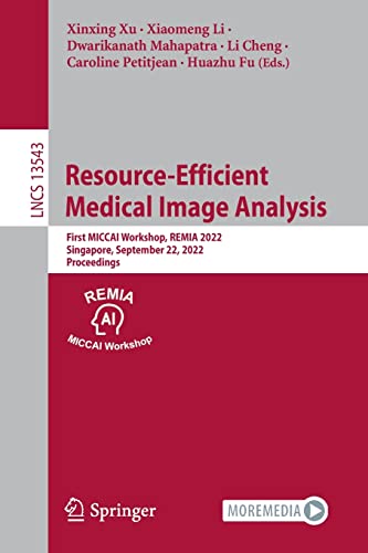 Resource-Efficient Medical Image Analysis: First MICCAI Workshop, REMIA 2022, Singapore, September 22, 2022, Proceedings (PDF/EPUB Version)