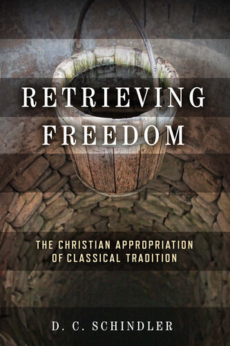 Retrieving Freedom: The Christian Appropriation of Classical Tradition (Catholic Ideas for a Secular World) (PDF/EPUB Version)