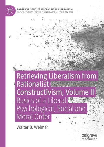Retrieving Liberalism from Rationalist Constructivism, Volume II: Basics of a Liberal Psychological, Social and Moral Order (Palgrave Studies in Classical Liberalism) (PDF/EPUB Version)