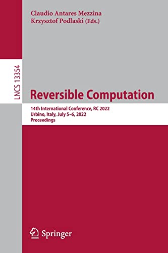 Reversible Computation: 14th International Conference, RC 2022, Urbino, Italy, July 5–6, 2022, Proceedings (Lecture Notes in Computer Science, 13354) (PDF/EPUB Version)