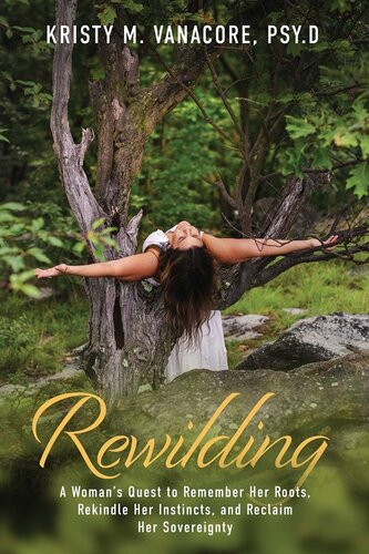 Rewilding: A Woman's Quest to Remember Her Roots, Rekindle Her Instincts, and Reclaim Her Sovereignty (PDF/EPUB Version)