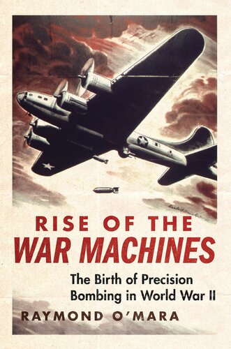 Rise of the War Machines: The Birth of Precision Bombing in World War II (PDF/EPUB Version)