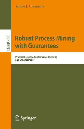 Robust Process Mining with Guarantees: Process Discovery, Conformance Checking and Enhancement (Lecture Notes in Business Information Processing) (PDF/EPUB Version)