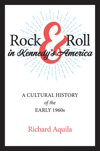 Rock & Roll in Kennedy's America: A Cultural History of the Early 1960s (PDF/EPUB Version)