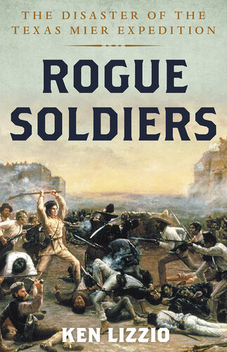 Rogue Soldiers: The Disaster of the Texas Mier Expedition (PDF/EPUB Version)