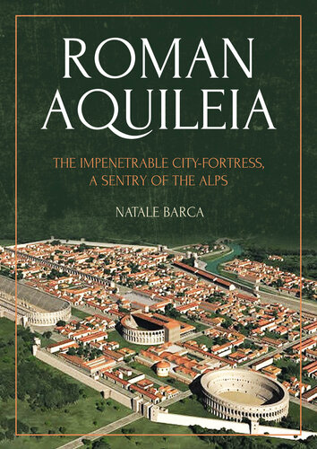 Roman Aquileia: The Impenetrable City-Fortress, a Sentry of the Alps (PDF/EPUB Version)