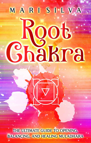 Root Chakra: The Ultimate Guide to Opening, Balancing, and Healing Muladhara (PDF/EPUB Version)