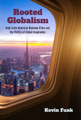 Rooted Globalism: Arab–Latin American Business Elites and the Politics of Global Imaginaries (PDF/EPUB Version)