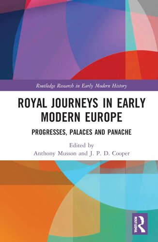 Royal Journeys in Early Modern Europe: Progresses, Palaces and Panache (Routledge Research in Early Modern History) (PDF/EPUB Version)
