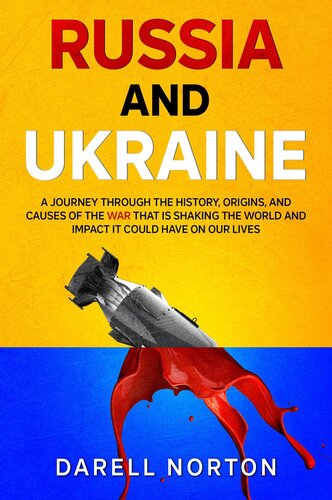 Russia and Ukraine: A Journey Through the History, Origins, and Causes of the War That is Shaking the World and Impact It Could Have on Our Lives (PDF/EPUB Version)