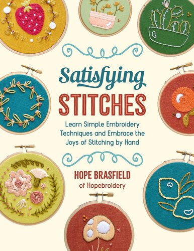 Satisfying Stitches: Learn Simple Embroidery Techniques and Embrace the Joys of Stitching by Hand (PDF/EPUB Version)