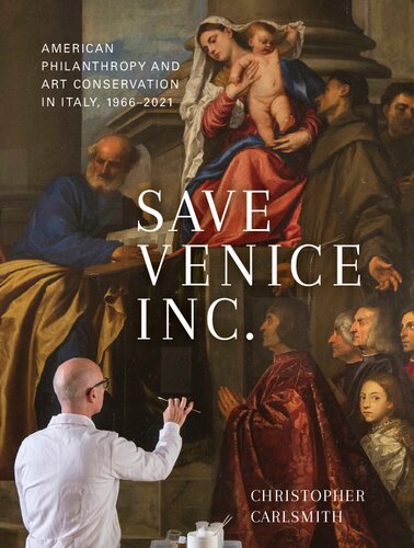Save Venice Inc.: American Philanthropy and Art Conservation in Italy, 1966-2021 (PDF/EPUB Version)
