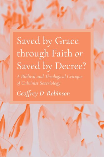 Saved by Grace through Faith or Saved by Decree?: A Biblical and Theological Critique of Calvinist Soteriology (PDF/EPUB Version)