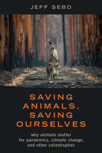 Saving Animals, Saving Ourselves: Why Animals Matter for Pandemics, Climate Change, and Other Catastrophes (PDF/EPUB Version)
