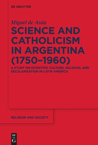 Science and Catholicism in Argentina (1750–1960): A Study on Scientific Culture, Religion, and Secularisation in Latin America (PDF/EPUB Version)