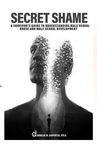 Secret Shame: A Survivor's Guide to Understanding Male Sexual Abuse and Male Sexual Development (PDF/EPUB Version)