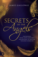 Secrets of the Angels: Partnering with God's Invisible Messengers to Release Tangible Miracles (PDF/EPUB Version)