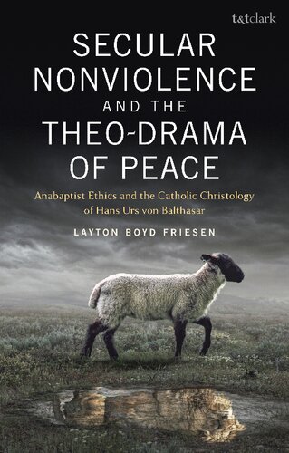 Secular Nonviolence and the Theo-Drama of Peace: Anabaptist Ethics and the Catholic Christology of Hans Urs von Balthasar (PDF/EPUB Version)
