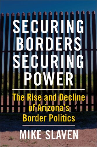 Securing Borders, Securing Power: The Rise and Decline of Arizona's Border Politics (PDF/EPUB Version)