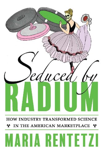 Seduced by Radium: How Industry Transformed Science in the American Marketplace (PDF/EPUB Version)