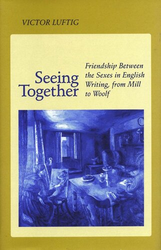 Seeing Together: Friendship Between the Sexes in English Writing from Mill to Woolf (PDF/EPUB Version)