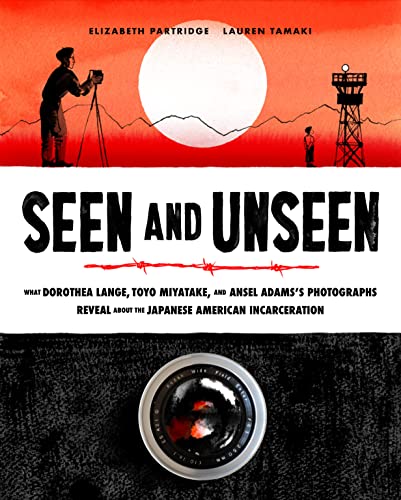 Seen and Unseen: What Dorothea Lange, Toyo Miyatake, and Ansel Adams's Photographs Reveal About the Japanese American Incarceration (PDF/EPUB Version)